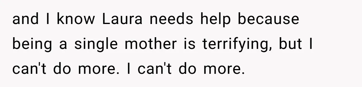 Woman Refuses Desperate Single Mom Move In Request With Newborn Baby and I know Laura needs help because being a single mother is terrifying, but I can't do more. I can't do more.