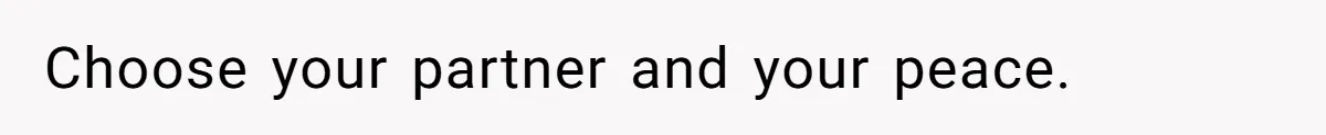 Choose your partner and your peace.