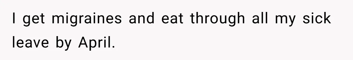I get migraines and eat through all my sick leave by April.