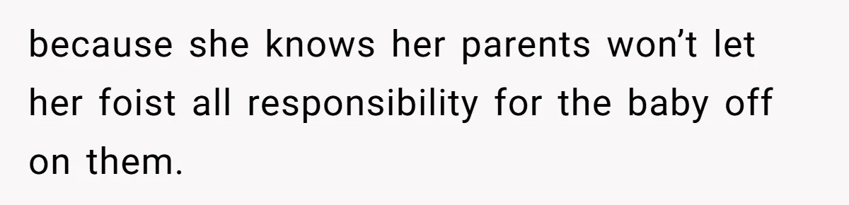 Woman Refuses Desperate Single Mom Move In Request With Newborn Baby because she knows her parents won’t let her foist all responsibility for the baby off on them.