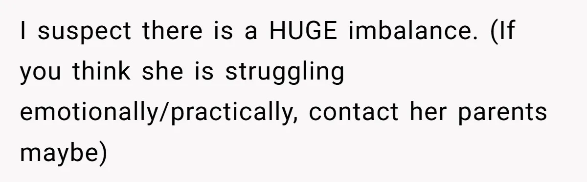 Woman Refuses Desperate Single Mom Move In Request With Newborn Baby I suspect there is a HUGE imbalance. (If you think she is struggling emotionally/practically, contact her parents maybe)