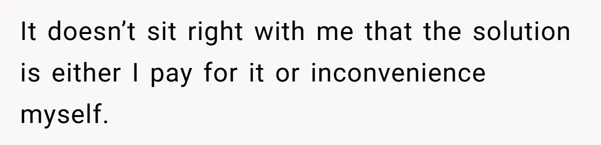 It doesn’t sit right with me that the solution is either I pay for it or inconvenience myself.