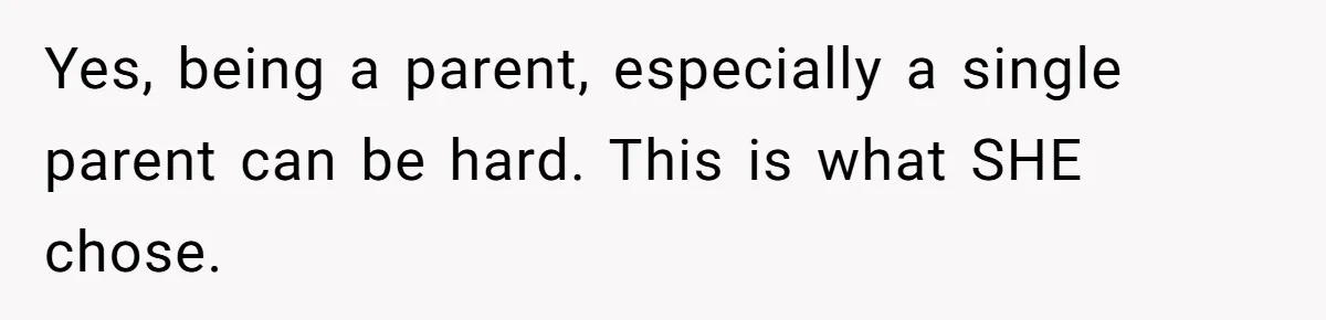 Woman Refuses Desperate Single Mom Move In Request With Newborn Baby Yes, being a parent, especially a single parent can be hard. This is what SHE chose.