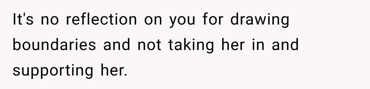Woman Refuses Desperate Single Mom Move In Request With Newborn Baby It's no reflection on you for drawing boundaries and not taking her in and supporting her.