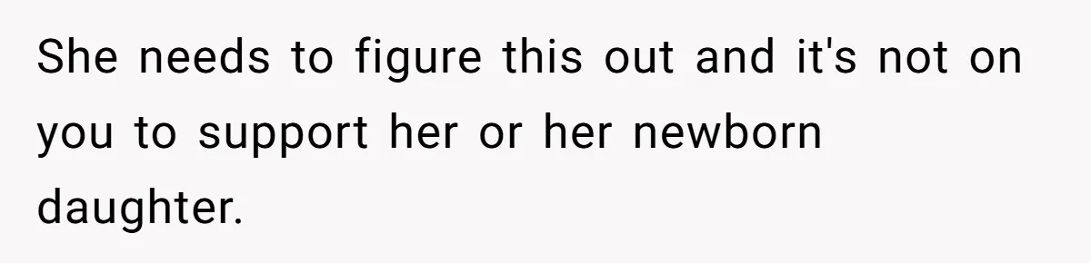 Woman Refuses Desperate Single Mom Move In Request With Newborn Baby She needs to figure this out and it's not on you to support her or her newborn daughter.