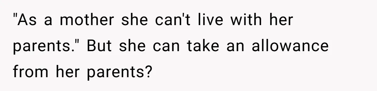 Woman Refuses Desperate Single Mom Move In Request With Newborn Baby "As a mother she can't live with her parents." But she can take an allowance from her parents?
