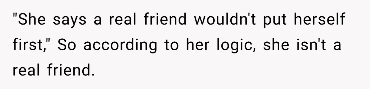 Woman Refuses Desperate Single Mom Move In Request With Newborn Baby "She says a real friend wouldn't put herself first," So according to her logic, she isn't a real friend.