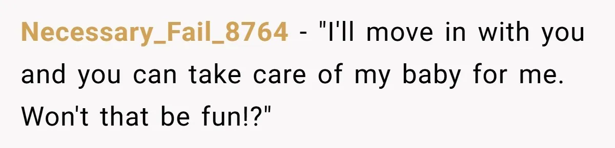 Woman Refuses Desperate Single Mom Move In Request With Newborn Baby Necessary_Fail_8764 − "I'll move in with you and you can take care of my baby for me. Won't that be fun!?"
