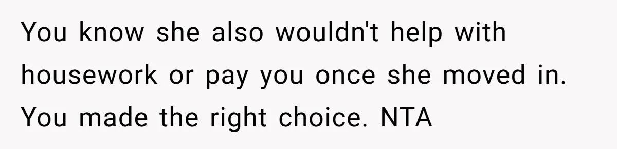 Woman Refuses Desperate Single Mom Move In Request With Newborn Baby You know she also wouldn't help with housework or pay you once she moved in. You made the right choice. NTA