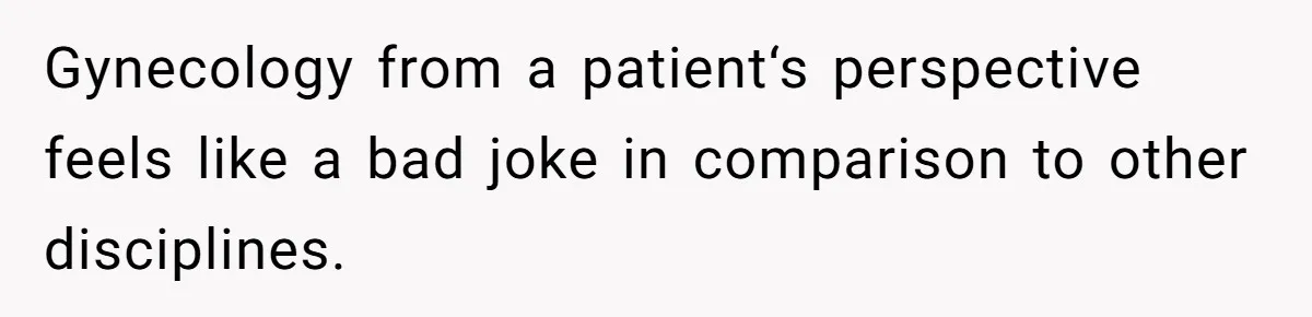 Gynecology from a patient‘s perspective feels like a bad joke in comparison to other disciplines.