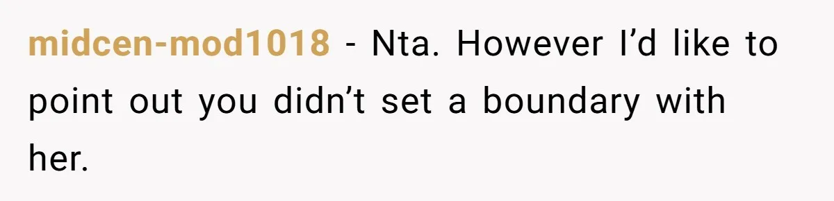 midcen-mod1018 − Nta. However I’d like to point out you didn’t set a boundary with her.