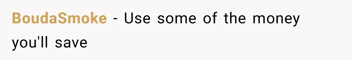 BoudaSmoke − Use some of the money you'll save