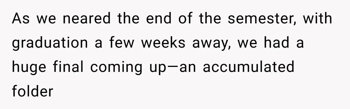 As we neared the end of the semester, with graduation a few weeks away, we had a huge final coming up—an accumulated folder