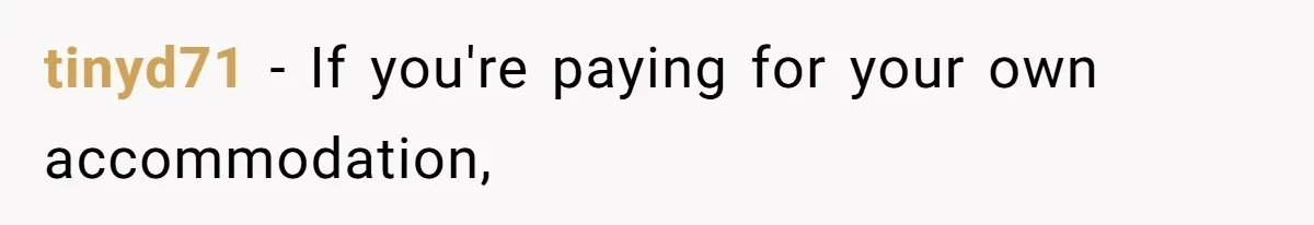 tinyd71 − If you're paying for your own accommodation,
