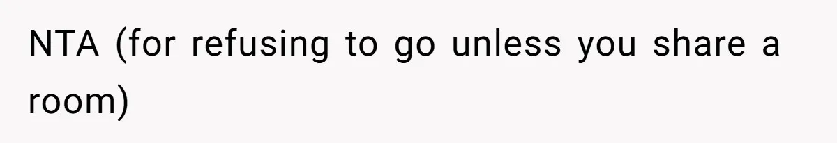 NTA (for refusing to go unless you share a room)