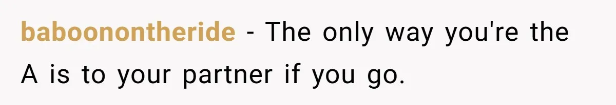 baboonontheride − The only way you're the A is to your partner if you go.