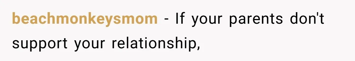 beachmonkeysmom − If your parents don't support your relationship,