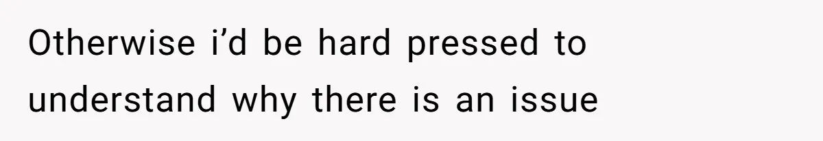 Otherwise i’d be hard pressed to understand why there is an issue
