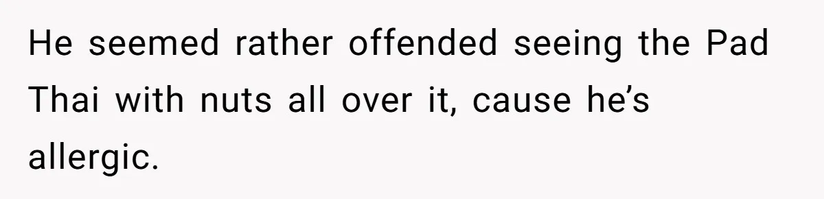 Woman Brought Pad Thai to a Potluck, Then Got Called “Inconsiderate” Over an Allergy No One Told Her About He seemed rather offended seeing the Pad Thai with nuts all over it, cause he’s allergic.