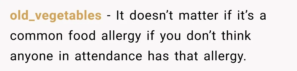 Woman Brought Pad Thai to a Potluck, Then Got Called “Inconsiderate” Over an Allergy No One Told Her About old_vegetables − It doesn’t matter if it’s a common food allergy if you don’t think anyone in attendance has that allergy.