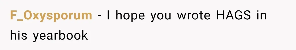 F_Oxysporum − I hope you wrote HAGS in his yearbook