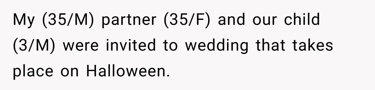 A Man Wants to Take His Son Trick-or-Treating, But His Friends Scheduled Their Wedding on Halloween My (35/M) partner (35/F) and our child (3/M) were invited to wedding that takes place on Halloween.