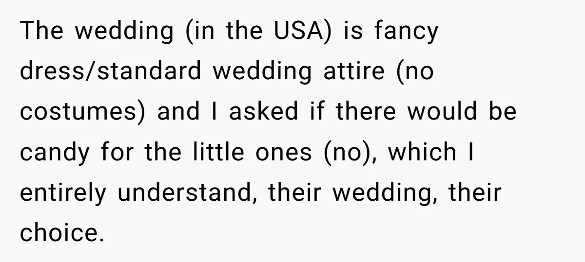 A Man Wants to Take His Son Trick-or-Treating, But His Friends Scheduled Their Wedding on Halloween The wedding (in the USA) is fancy dress/standard wedding attire (no costumes) and I asked if there would be candy for the little ones (no), which I entirely understand, their...