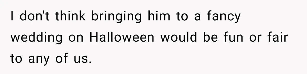 A Man Wants to Take His Son Trick-or-Treating, But His Friends Scheduled Their Wedding on Halloween I don't think bringing him to a fancy wedding on Halloween would be fun or fair to any of us.