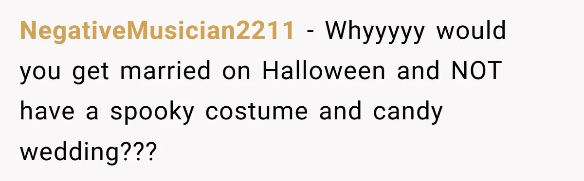 A Man Wants to Take His Son Trick-or-Treating, But His Friends Scheduled Their Wedding on Halloween NegativeMusician2211 − Whyyyyy would you get married on Halloween and NOT have a spooky costume and candy wedding???
