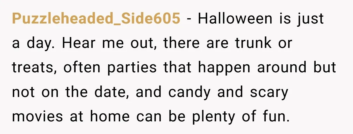 A Man Wants to Take His Son Trick-or-Treating, But His Friends Scheduled Their Wedding on Halloween Puzzleheaded_Side605 − Halloween is just a day. Hear me out, there are trunk or treats, often parties that happen around but not on the date, and candy and scary movies...