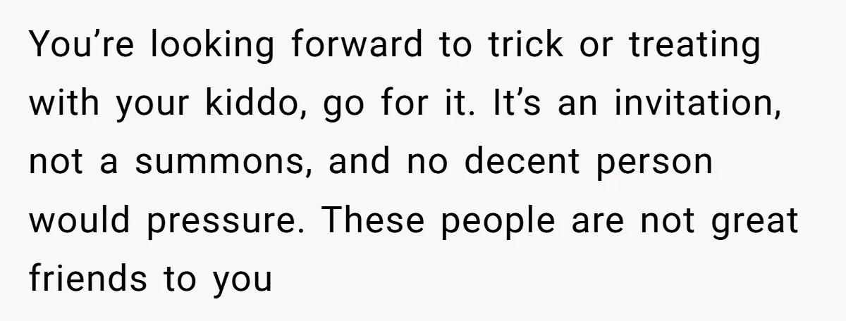 A Man Wants to Take His Son Trick-or-Treating, But His Friends Scheduled Their Wedding on Halloween You’re looking forward to trick or treating with your kiddo, go for it. It’s an invitation, not a summons, and no decent person would pressure. These people are not great...