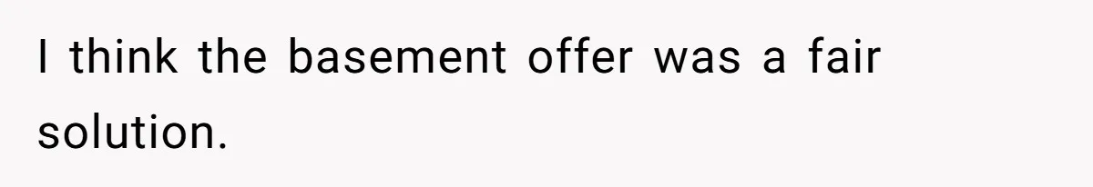 I think the basement offer was a fair solution.