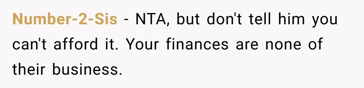Number-2-Sis − NTA, but don't tell him you can't afford it. Your finances are none of their business.