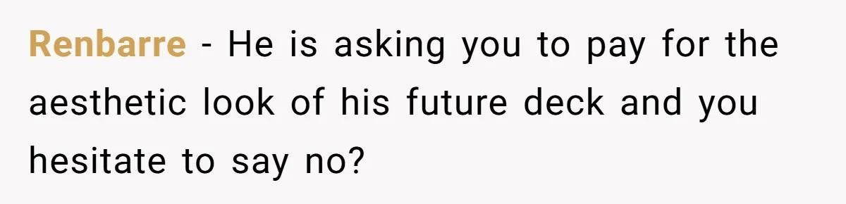 Renbarre − He is asking you to pay for the aesthetic look of his future deck and you hesitate to say no?