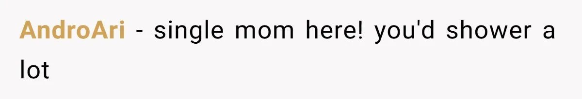 AndroAri − single mom here! you'd shower a lot
