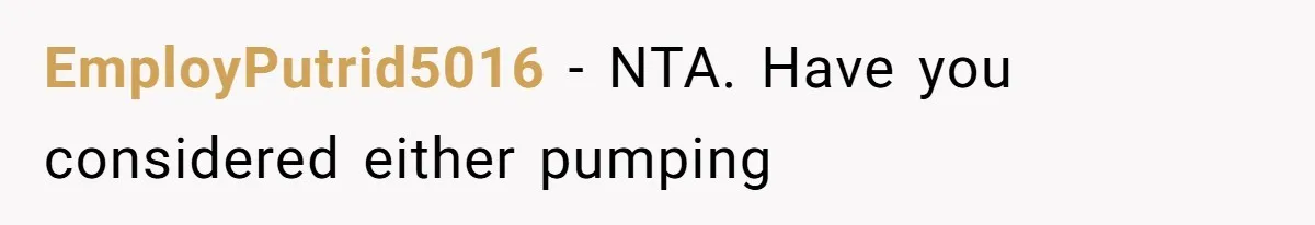 EmployPutrid5016 − NTA. Have you considered either pumping