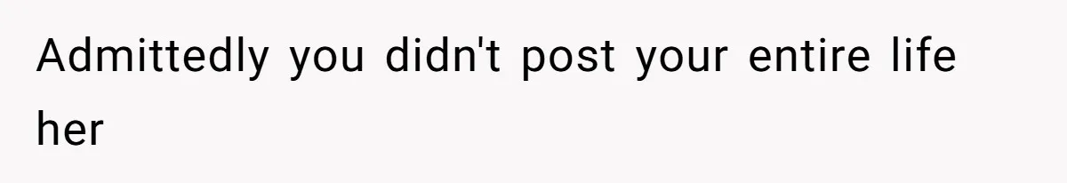 Admittedly you didn't post your entire life her