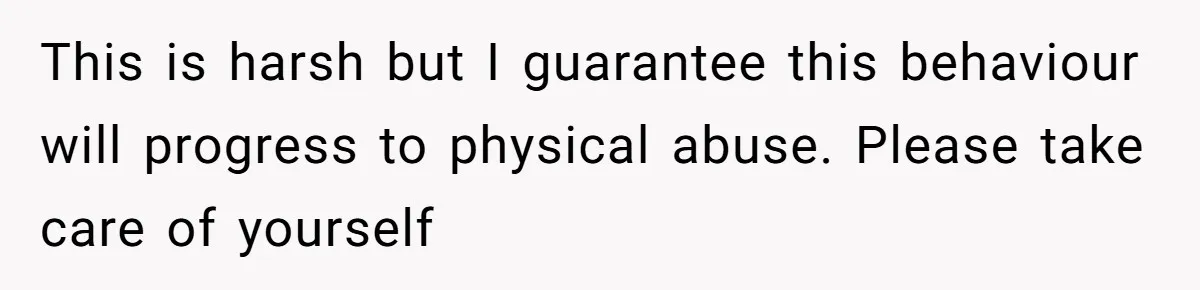 This is harsh but I guarantee this behaviour will progress to physical abuse. Please take care of yourself