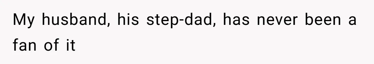 My husband, his step-dad, has never been a fan of it