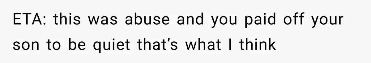 ETA: this was abuse and you paid off your son to be quiet that’s what I think