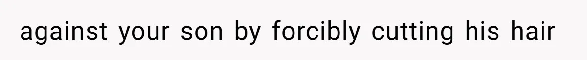against your son by forcibly cutting his hair