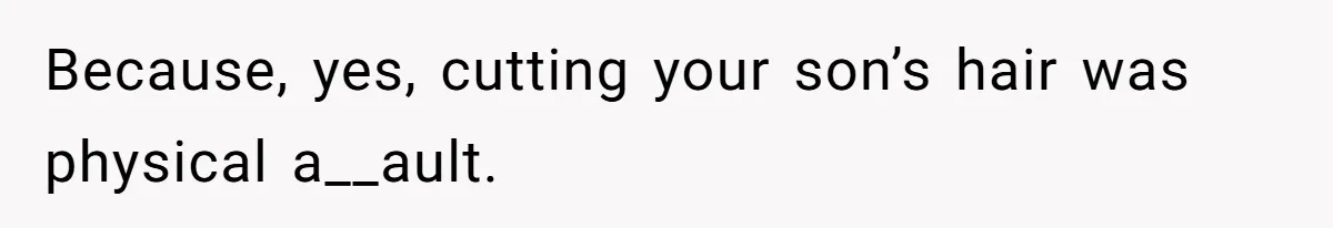 Because, yes, cutting your son’s hair was physical a__ault.