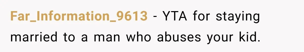 Far_Information_9613 − YTA for staying married to a man who abuses your kid.