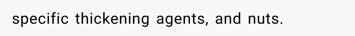 specific thickening agents, and nuts.