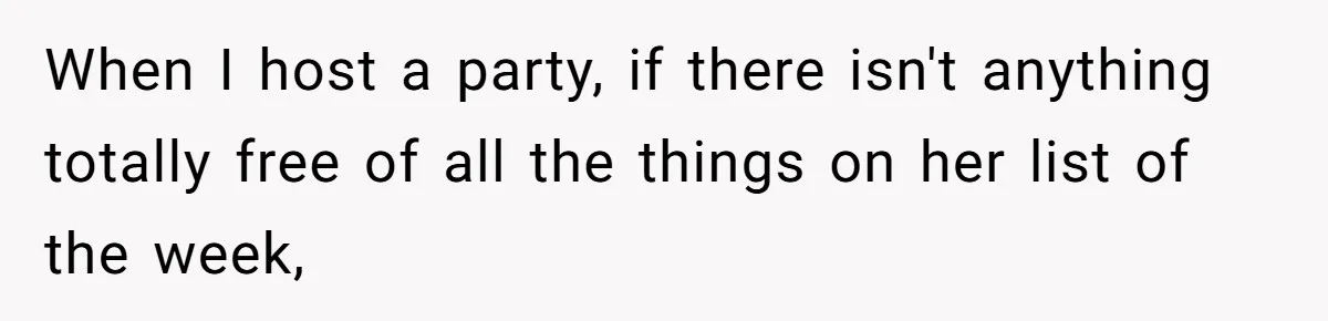 When I host a party, if there isn't anything totally free of all the things on her list of the week,