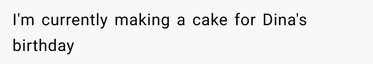 I'm currently making a cake for Dina's birthday