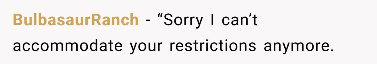 BulbasaurRanch − “Sorry I can’t accommodate your restrictions anymore.