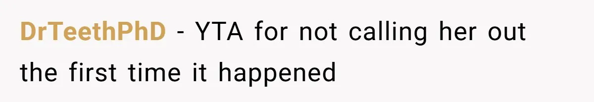 DrTeethPhD − YTA for not calling her out the first time it happened