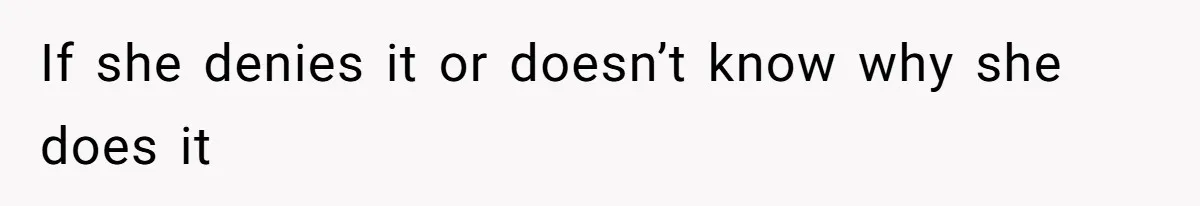 If she denies it or doesn’t know why she does it