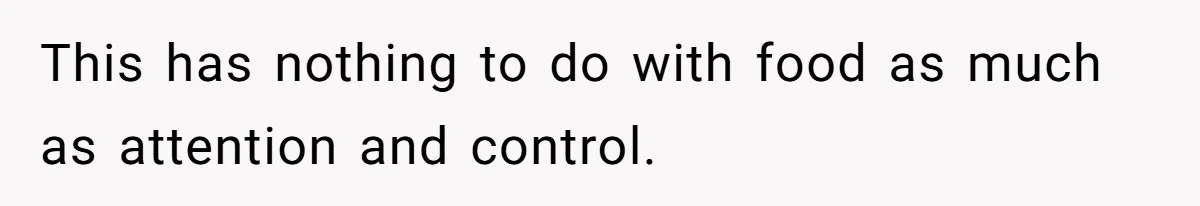 This has nothing to do with food as much as attention and control.